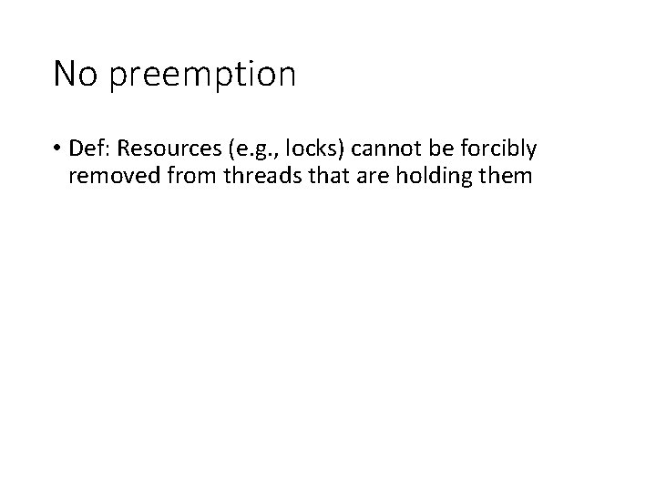No preemption • Def: Resources (e. g. , locks) cannot be forcibly removed from