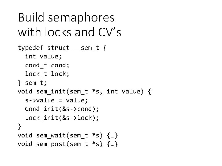 Build semaphores with locks and CV’s typedef struct __sem_t { int value; cond_t cond;