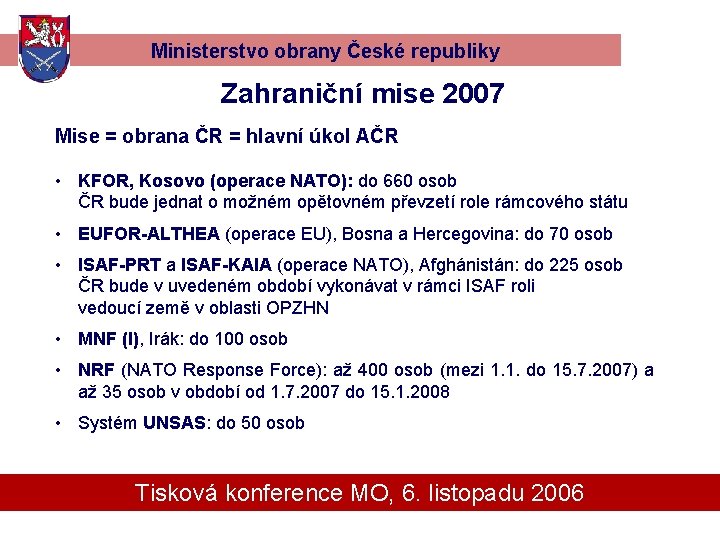 Ministerstvo obrany České republiky Zahraniční mise 2007 Mise = obrana ČR = hlavní úkol