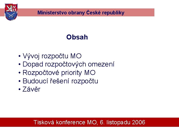 Ministerstvo obrany České republiky Obsah • Vývoj rozpočtu MO • Dopad rozpočtových omezení •