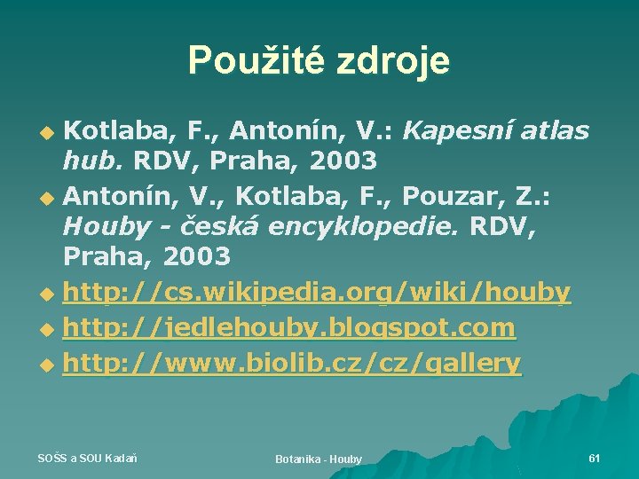Použité zdroje Kotlaba, F. , Antonín, V. : Kapesní atlas hub. RDV, Praha, 2003