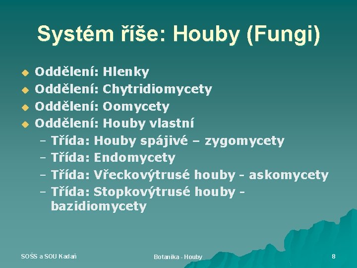 Systém říše: Houby (Fungi) u u Oddělení: Hlenky Oddělení: Chytridiomycety Oddělení: Oomycety Oddělení: Houby