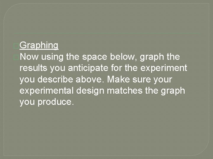 �Graphing �Now using the space below, graph the results you anticipate for the experiment