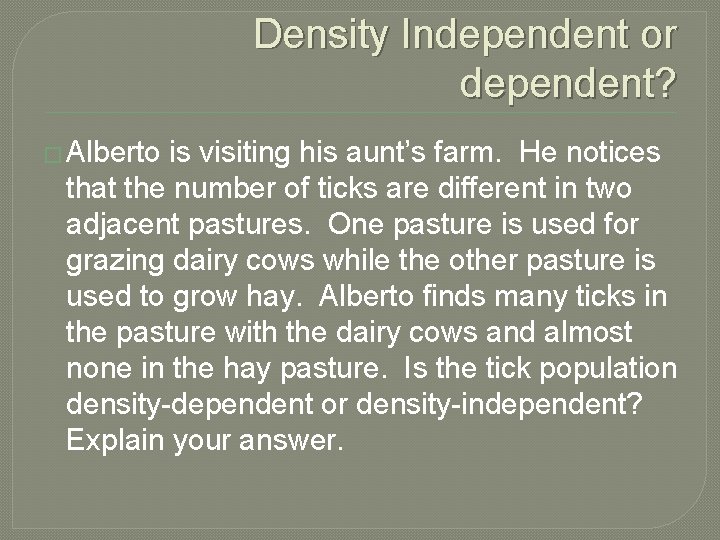 Density Independent or dependent? � Alberto is visiting his aunt’s farm. He notices that