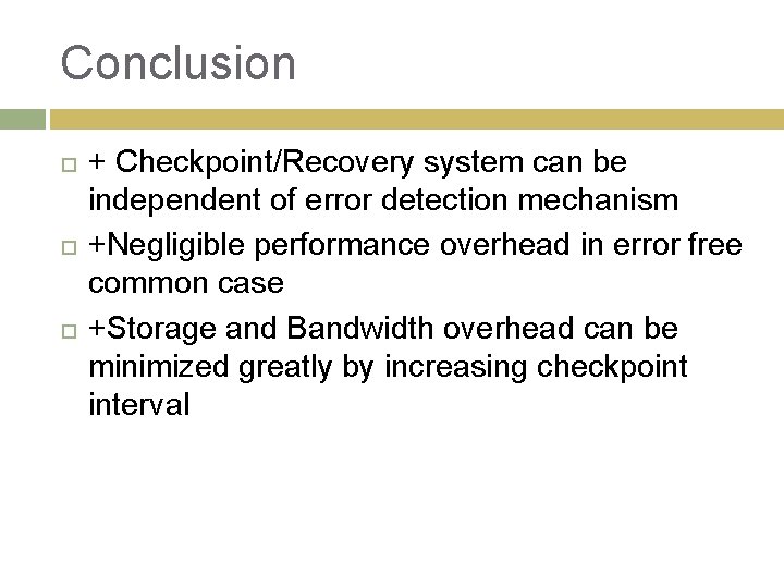 Conclusion + Checkpoint/Recovery system can be independent of error detection mechanism +Negligible performance overhead