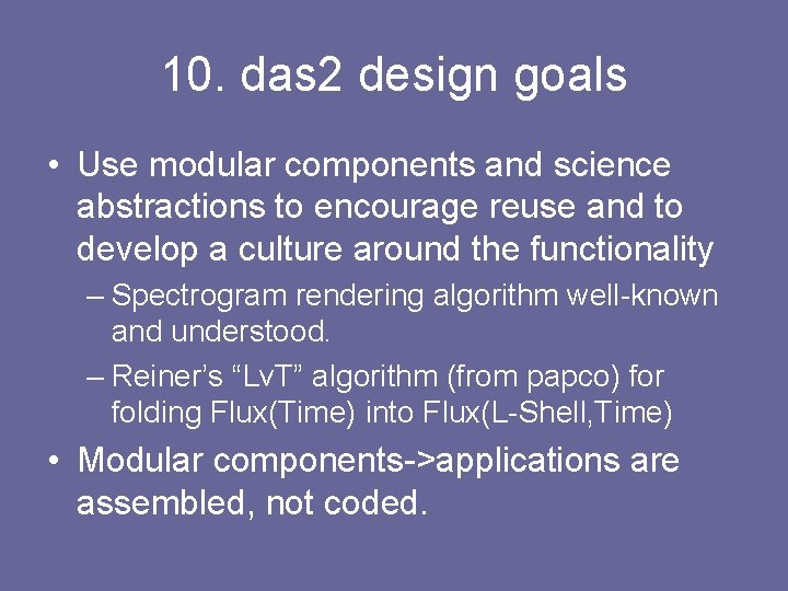 10. das 2 design goals • Use modular components and science abstractions to encourage