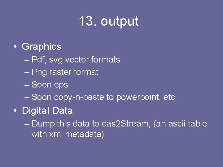 13. output • Graphics – Pdf, svg vector formats – Png raster format –