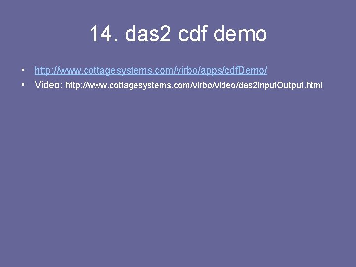 14. das 2 cdf demo • http: //www. cottagesystems. com/virbo/apps/cdf. Demo/ • Video: http: