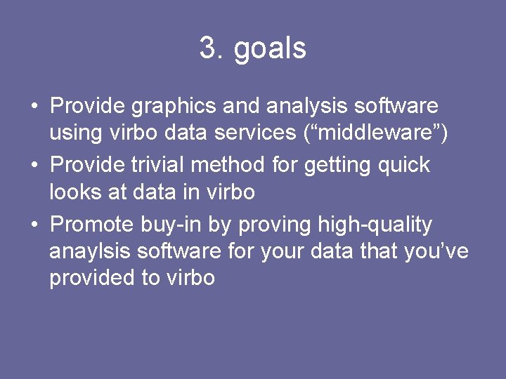 3. goals • Provide graphics and analysis software using virbo data services (“middleware”) •