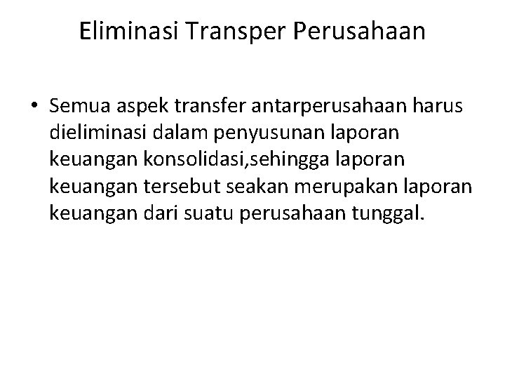 Eliminasi Transper Perusahaan • Semua aspek transfer antarperusahaan harus dieliminasi dalam penyusunan laporan keuangan