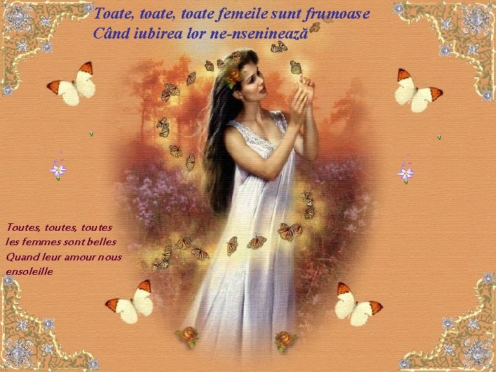 Toate, toate femeile sunt frumoase Când iubirea lor ne-nseninează Toutes, toutes les femmes sont