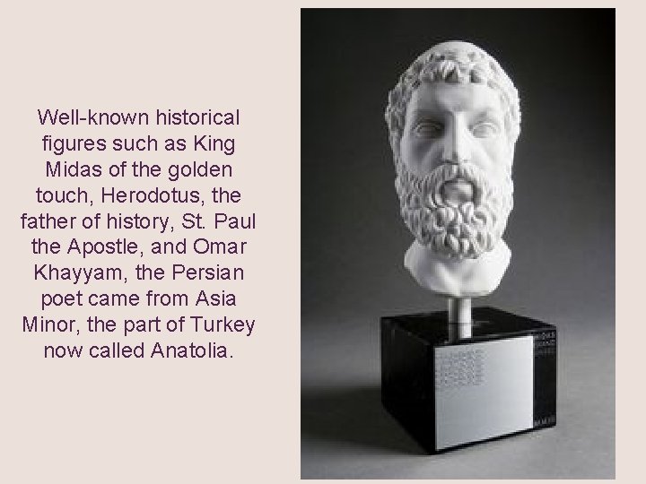 Well-known historical figures such as King Midas of the golden touch, Herodotus, the father