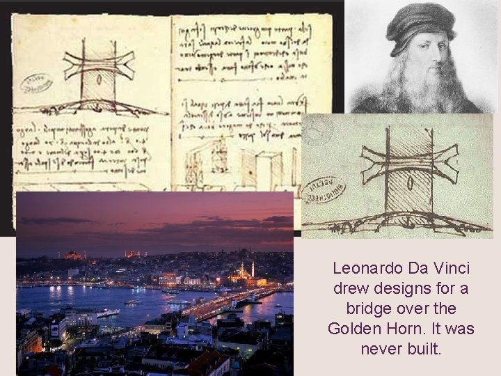 Leonardo Da Vinci drew designs for a bridge over the Golden Horn. It was