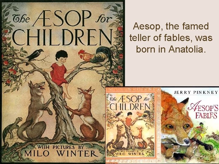 Aesop, the famed teller of fables, was born in Anatolia. 