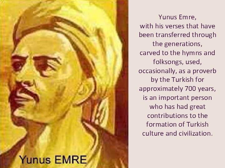 Yunus Emre, with his verses that have been transferred through the generations, carved to