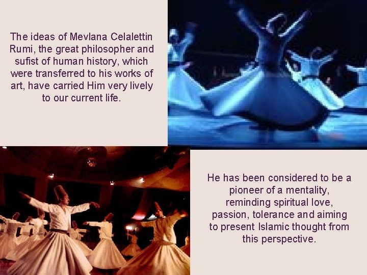 The ideas of Mevlana Celalettin Rumi, the great philosopher and sufist of human history,