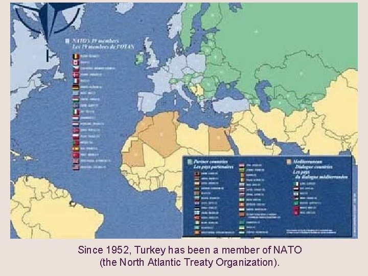 Since 1952, Turkey has been a member of NATO (the North Atlantic Treaty Organization).