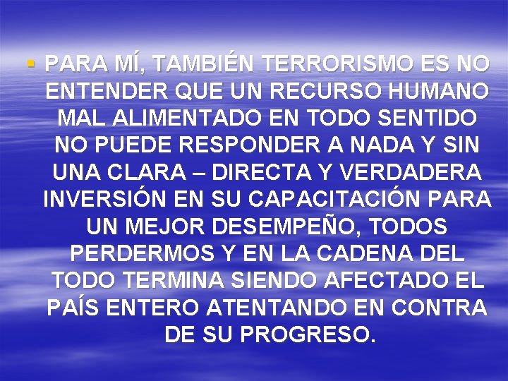 § PARA MÍ, TAMBIÉN TERRORISMO ES NO ENTENDER QUE UN RECURSO HUMANO MAL ALIMENTADO