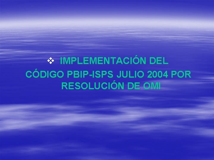 v IMPLEMENTACIÓN DEL CÓDIGO PBIP-ISPS JULIO 2004 POR RESOLUCIÓN DE OMI 