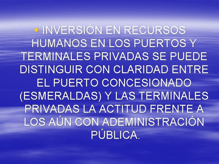 § INVERSIÓN EN RECURSOS HUMANOS EN LOS PUERTOS Y TERMINALES PRIVADAS SE PUEDE DISTINGUIR