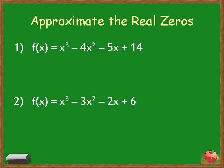 Approximate the Real Zeros 1) f(x) = x 3 – 4 x 2 –