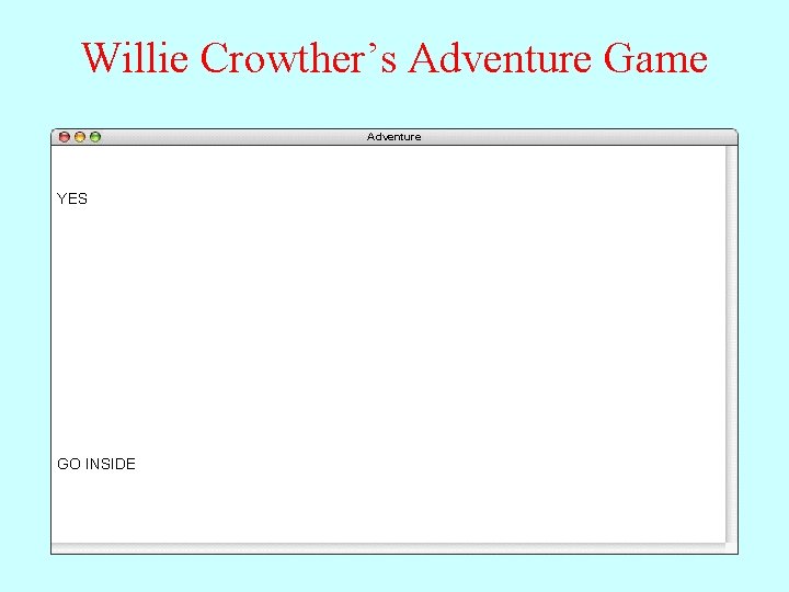 Willie Crowther’s Adventure Game Adventure Welcome to ADVENTURE!! Would you like instructions? YES Somewhere