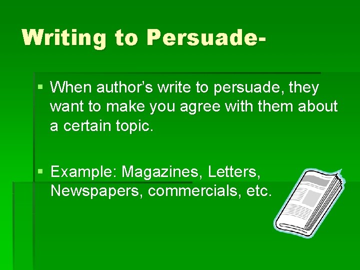 Writing to Persuade§ When author’s write to persuade, they want to make you agree