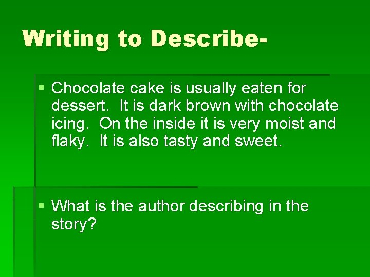 Writing to Describe§ Chocolate cake is usually eaten for dessert. It is dark brown