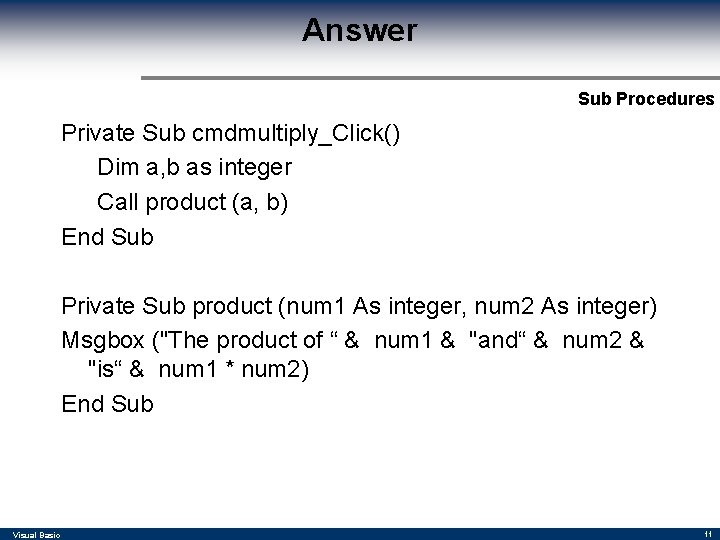 Answer Sub Procedures Private Sub cmdmultiply_Click() Dim a, b as integer Call product (a, Answer Sub Procedures Private Sub cmdmultiply_Click() Dim a, b as integer Call product (a,