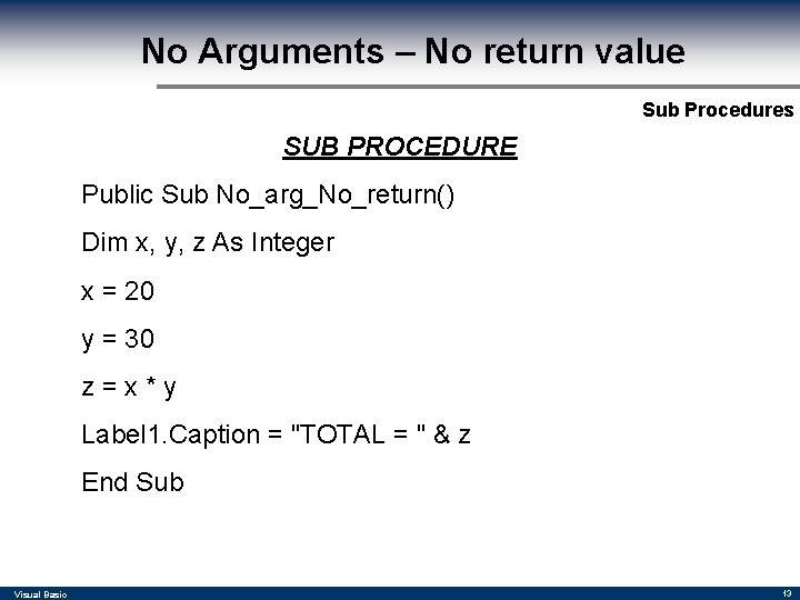 No Arguments – No return value Sub Procedures SUB PROCEDURE Public Sub No_arg_No_return() Dim No Arguments – No return value Sub Procedures SUB PROCEDURE Public Sub No_arg_No_return() Dim