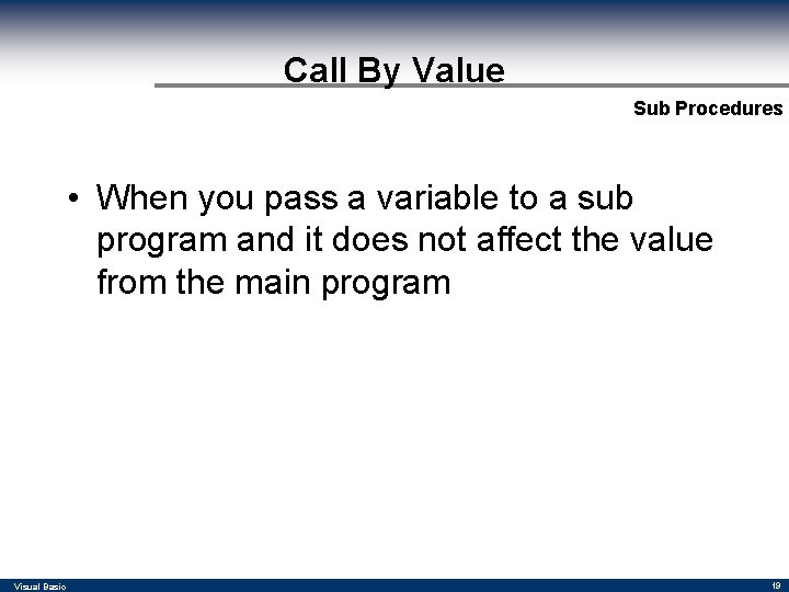 Call By Value Sub Procedures • When you pass a variable to a sub Call By Value Sub Procedures • When you pass a variable to a sub