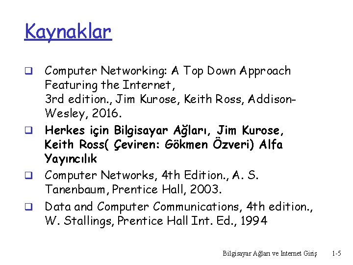 Kaynaklar Computer Networking: A Top Down Approach Featuring the Internet, 3 rd edition. ,