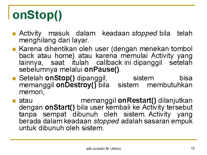 on. Stop() n n Activity masuk dalam keadaan stopped bila telah menghilang dari layar.