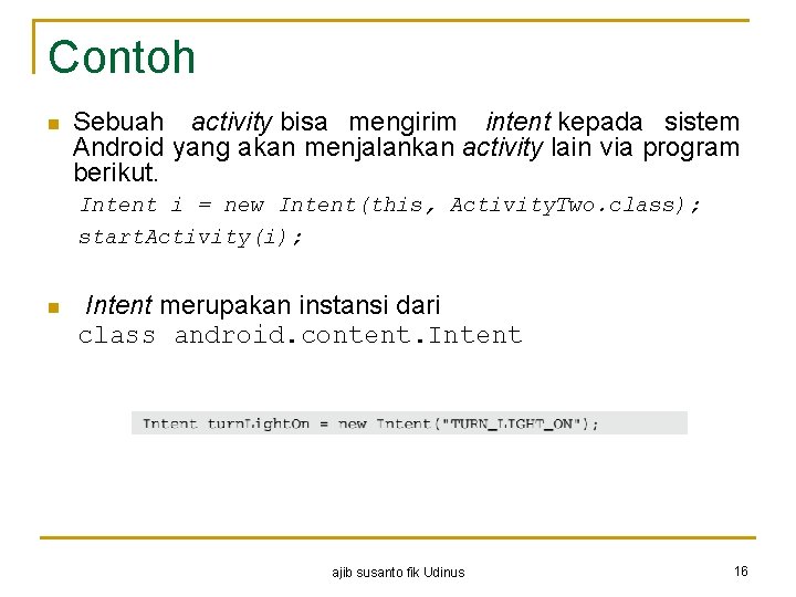 Contoh n Sebuah activity bisa mengirim intent kepada sistem Android yang akan menjalankan activity