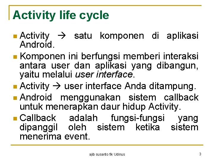 Activity life cycle Activity satu komponen di aplikasi Android. n Komponen ini berfungsi memberi