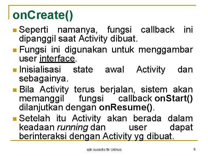 on. Create() Seperti namanya, fungsi callback ini dipanggil saat Activity dibuat. n Fungsi ini