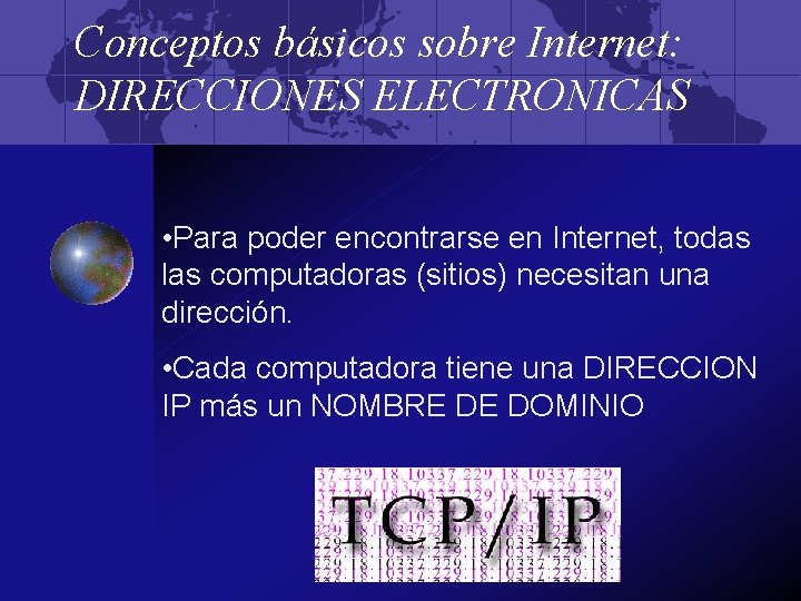 Conceptos básicos sobre Internet: DIRECCIONES ELECTRONICAS • Para poder encontrarse en Internet, todas las