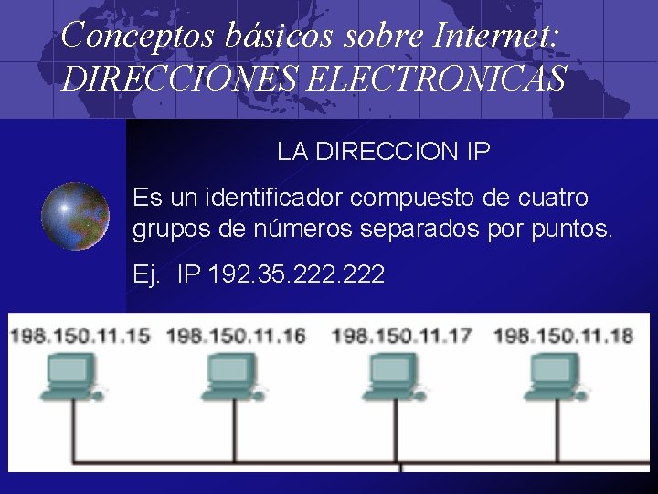 Conceptos básicos sobre Internet: DIRECCIONES ELECTRONICAS LA DIRECCION IP Es un identificador compuesto de