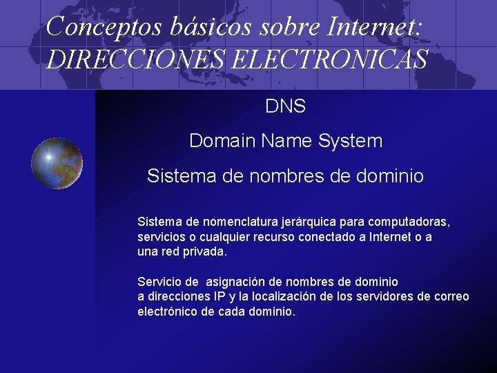 Conceptos básicos sobre Internet: DIRECCIONES ELECTRONICAS DNS Domain Name System Sistema de nombres de