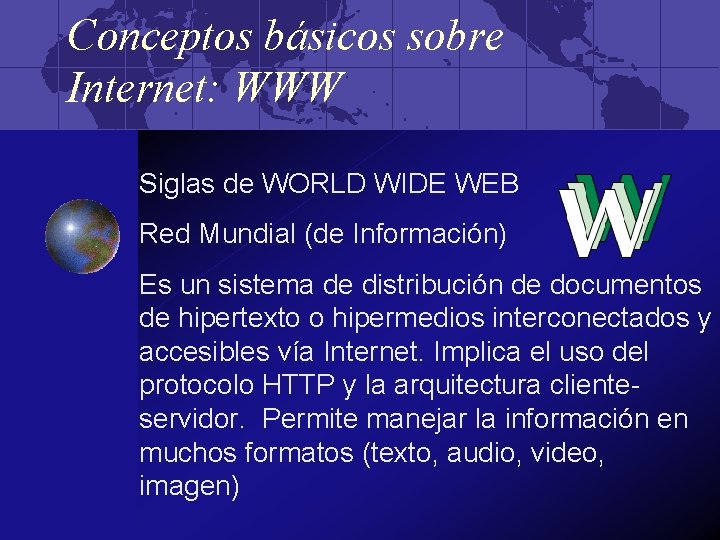 Conceptos básicos sobre Internet: WWW Siglas de WORLD WIDE WEB Red Mundial (de Información)