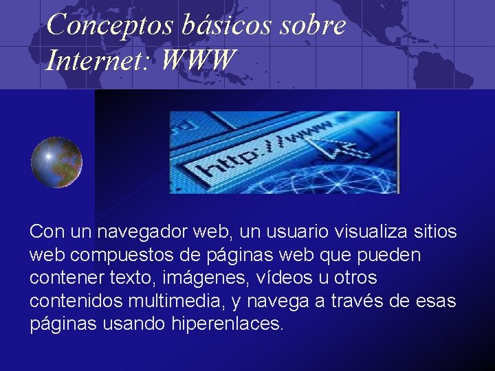 Conceptos básicos sobre Internet: WWW Con un navegador web, un usuario visualiza sitios web