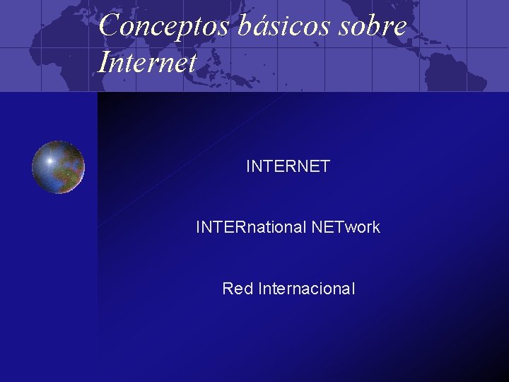 Conceptos básicos sobre Internet INTERNET INTERnational NETwork Red Internacional 