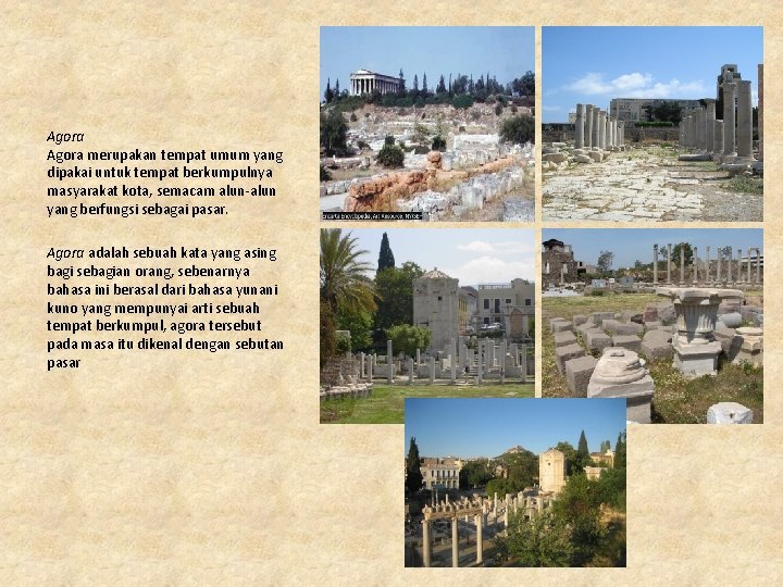 Agora merupakan tempat umum yang dipakai untuk tempat berkumpulnya masyarakat kota, semacam alun-alun yang