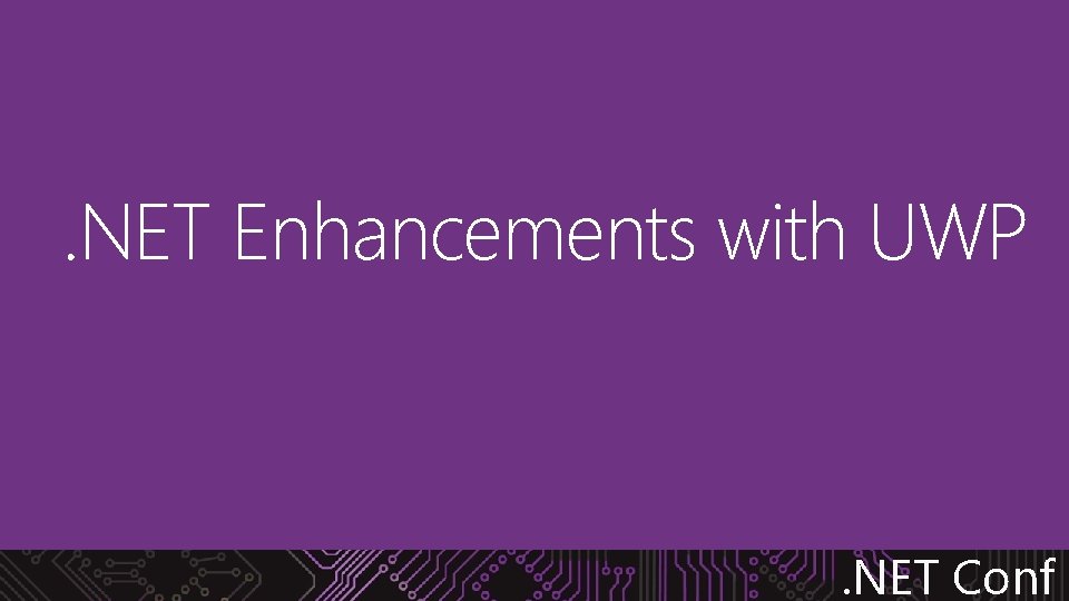. NET Enhancements with UWP . NET Conf 