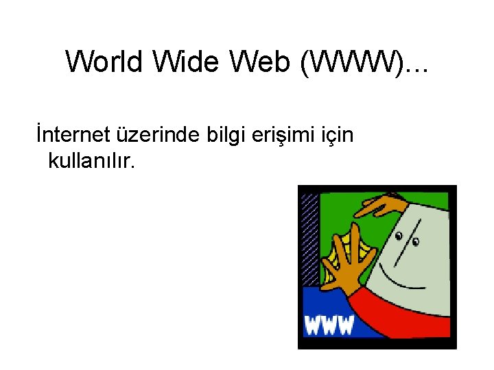 World Wide Web (WWW). . . İnternet üzerinde bilgi erişimi için kullanılır. 