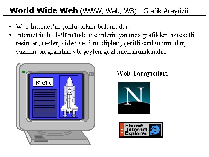 World Wide Web (WWW, Web, W 3): Grafik Arayüzü • Web İnternet’in çoklu-ortam bölümüdür.