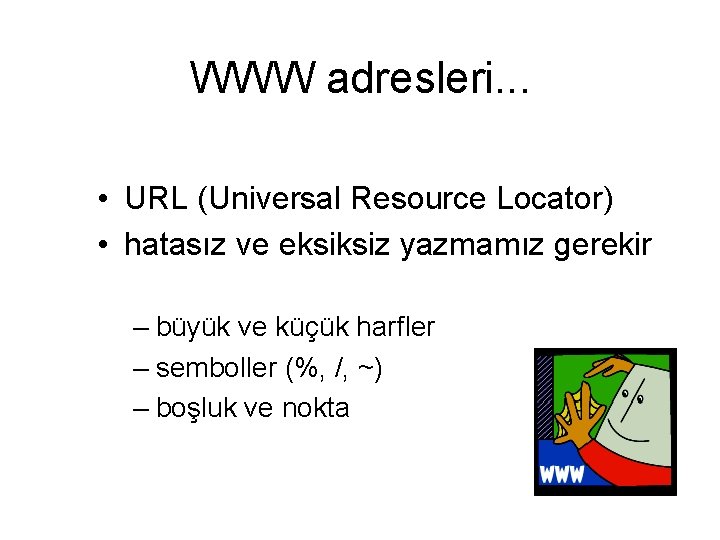 WWW adresleri. . . • URL (Universal Resource Locator) • hatasız ve eksiksiz yazmamız