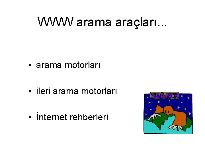 WWW arama araçları. . . • arama motorları • ileri arama motorları • İnternet