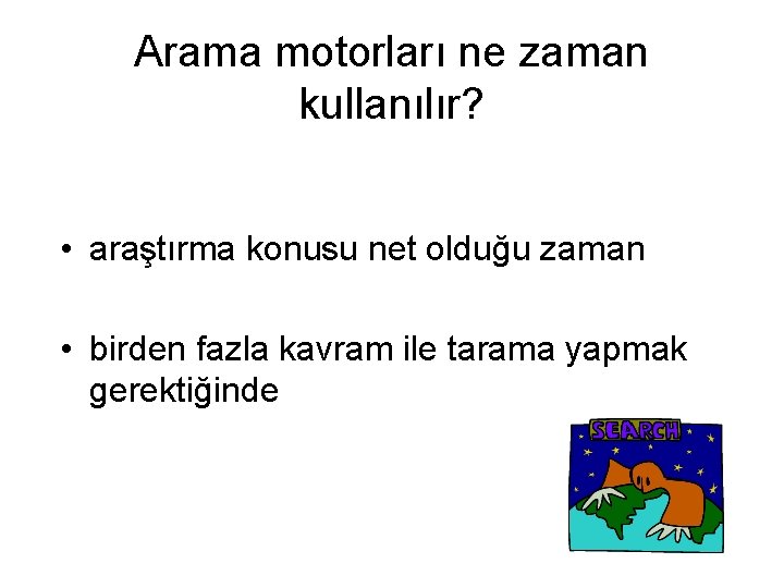 Arama motorları ne zaman kullanılır? • araştırma konusu net olduğu zaman • birden fazla