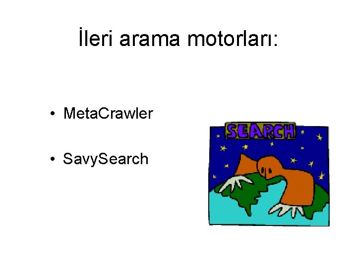 İleri arama motorları: • Meta. Crawler • Savy. Search 
